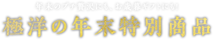 年末のプチ贅沢にも、お歳暮ギフトにも！極洋の年末特別商品