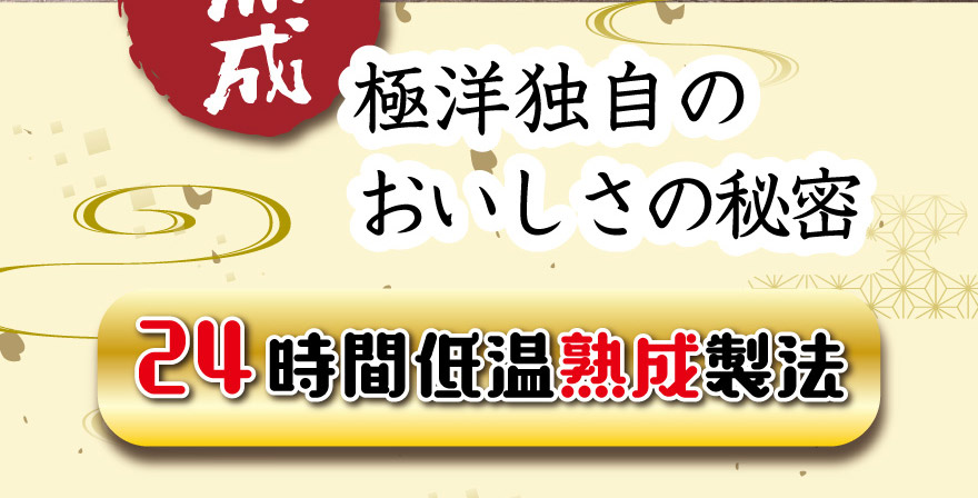 極洋独自のおいしさの秘密・24時間低温熟成製法