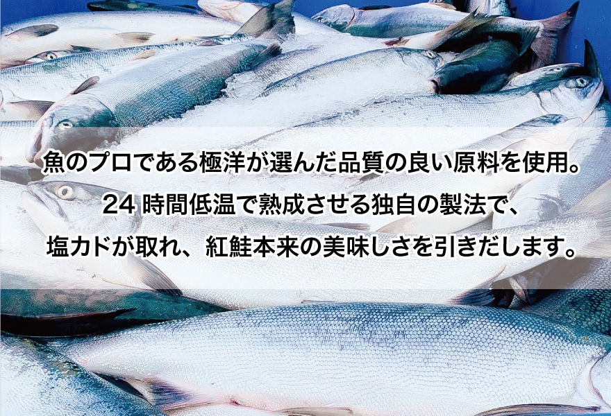 魚のプロである極洋が選んだ品質の良い原料を使用。24時間低温で熟成させる独自の製法で、塩カドが取れ、紅鮭水煮缶詰本来のおいしさを引き出します。