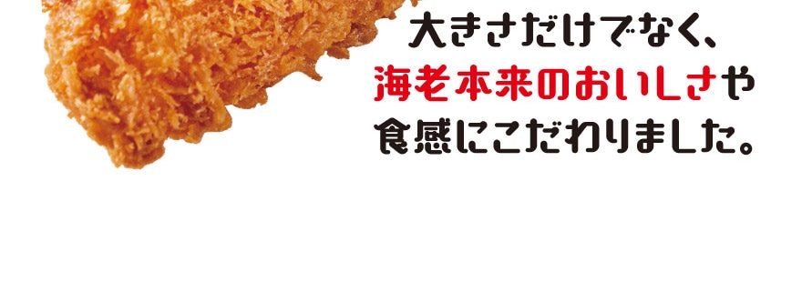 大きさだけではなく、海老本来のおいしさや食感にこだわりました。