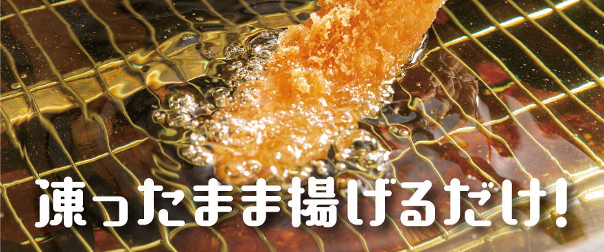 凍ったまま揚げるだけ